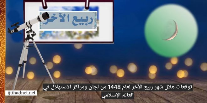 توقعات هلال شهر ربيع الآخر لعام ١٤٤8من لجان ومراكز الاستهلال في العالم الإسلامي